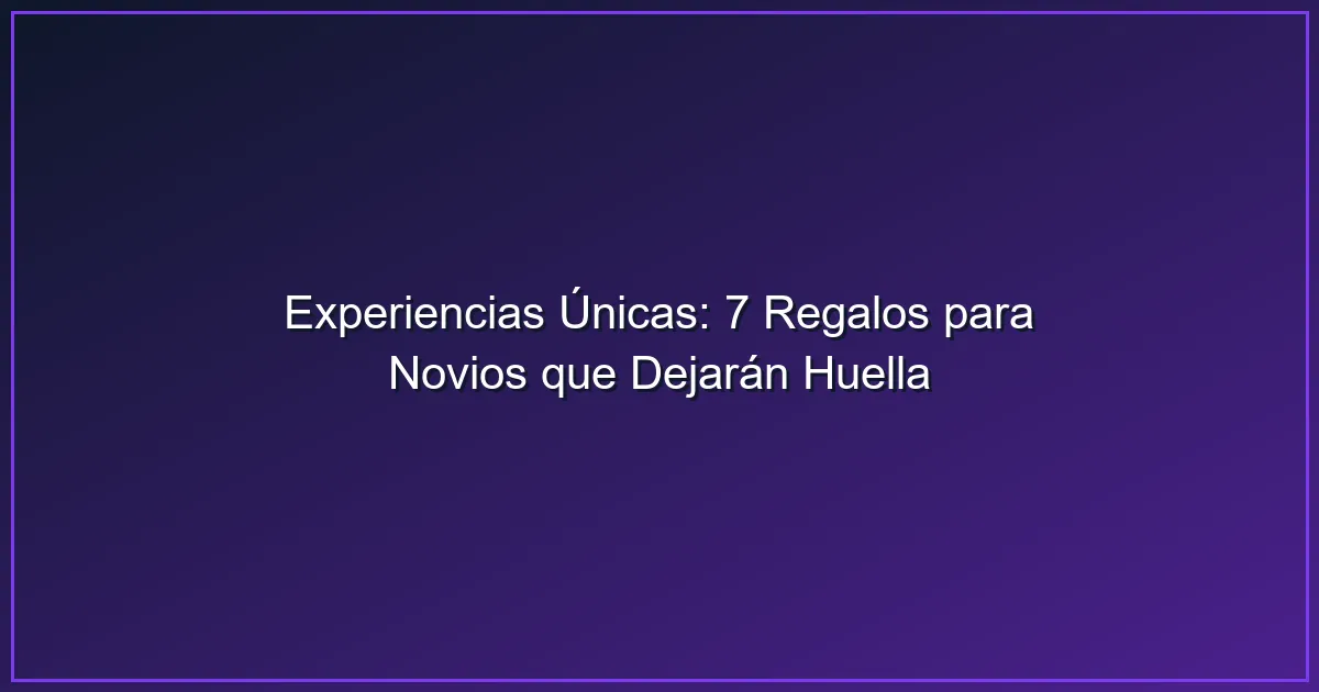 Imagen sobre Experiencias Únicas: 7 Regalos para Novios que Dejarán Huella